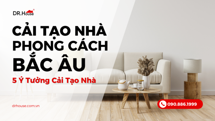 5 Ý Tưởng Cải Tạo Nhà Phong Cách Bắc Âu – Đơn Giản Mà Sang Trọng