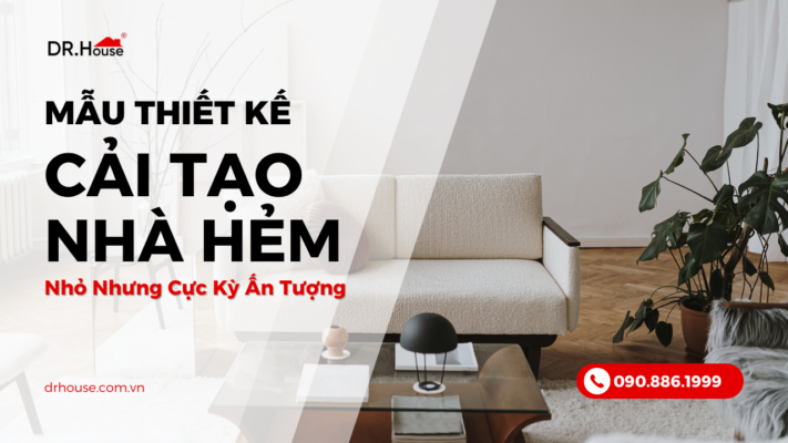 5 Mẫu Thiết Kế Cải Tạo Nhà Hẻm Đẹp – Nhỏ Nhưng Cực Kỳ Ấn Tượng