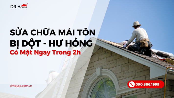 Dr. House sửa chữa mái tôn bị dột, hư hỏng có mặt trong 2 giờ
