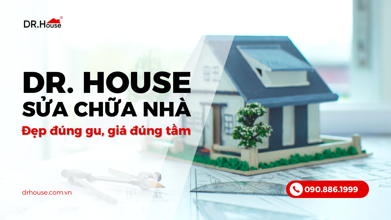 Dịch vụ sửa chữa nhà Dr. House - Linh hoạt mọi yêu cầu, đẹp đúng gu, giá đúng tầm