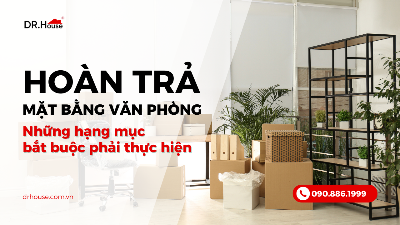 Hoàn trả mặt bằng văn phòng: Những hạng mục bắt buộc phải thực hiện
