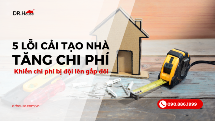 5 lỗi khi cải tạo nhà khiến chi phí bị đội lên gấp đôi