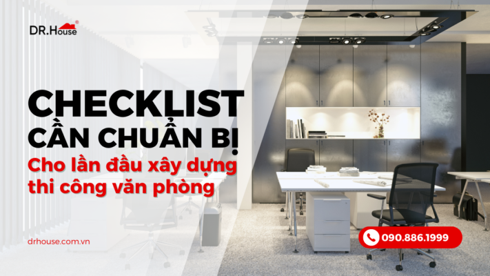 Thi công văn phòng làm việc: Checklist cần chuẩn bị cho lần đầu xây dựng