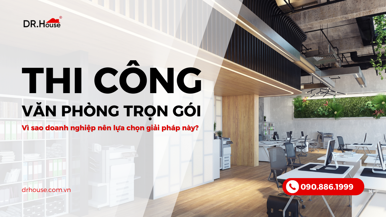 Thi công văn phòng trọn gói: Vì sao doanh nghiệp nên lựa chọn giải pháp này?