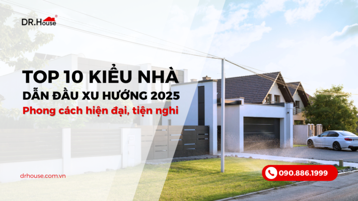 Top 10 Các Kiểu Nhà Đẹp Dẫn Đầu Xu Hướng Năm 2025