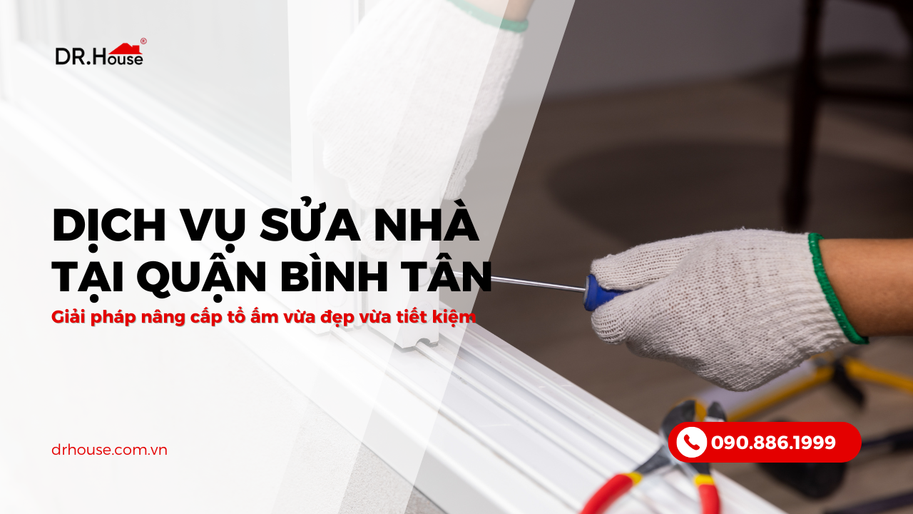 Dịch vụ sửa nhà tại quận Tân Bình: Giải pháp nâng cấp tổ ấm vừa đẹp vừa tiết kiệm