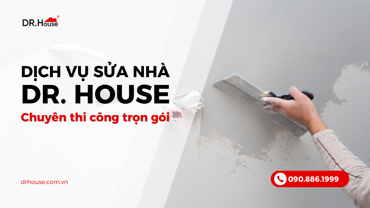Sửa nhà Dr. House chuyên thi công trọn gói, tiết kiệm chi phí, đẹp như xây mới