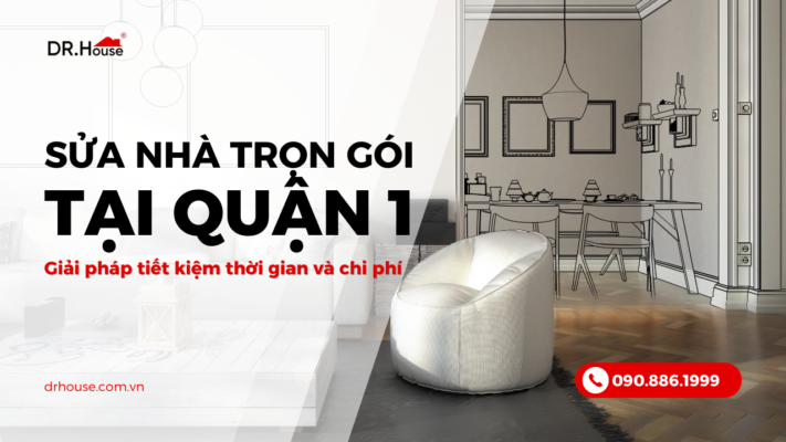 Sửa nhà quận 1 trọn gói – Giải pháp tiết kiệm thời gian và chi phí