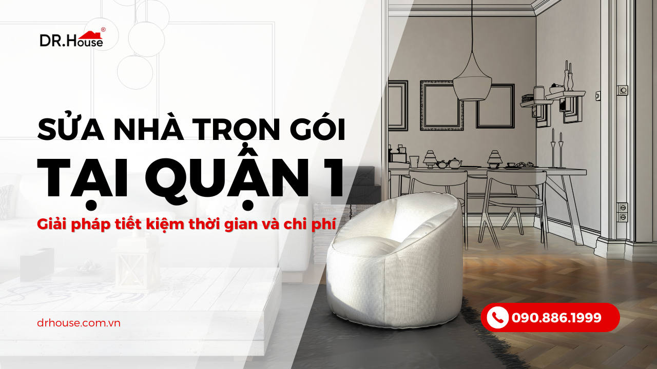 Sửa nhà quận 1 trọn gói – Giải pháp tiết kiệm thời gian và chi phí