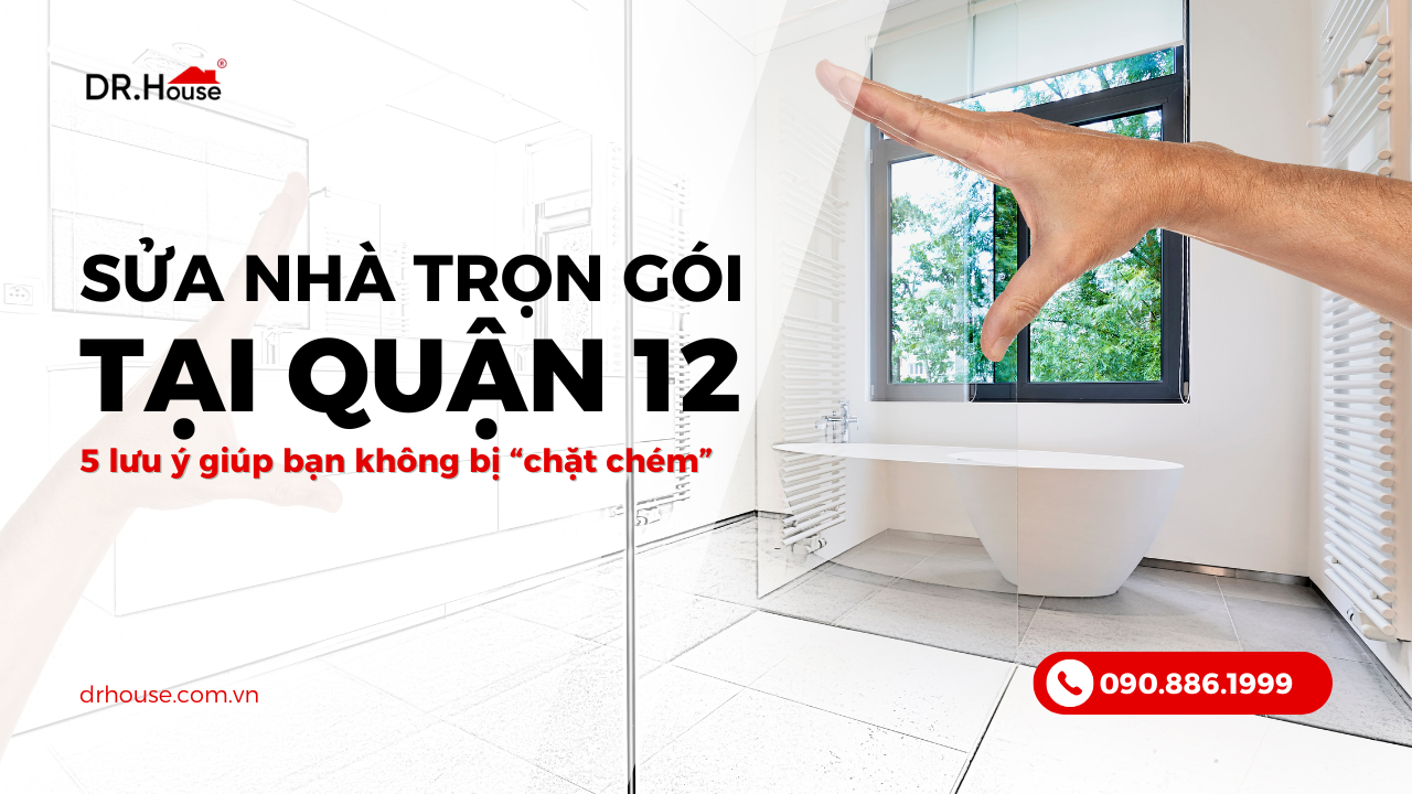 Sửa nhà quận 12 trọn gói uy tín – 5 lưu ý giúp bạn không bị “chặt chém”