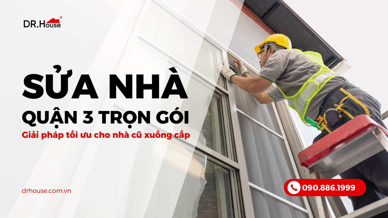 Sửa nhà quận 3 trọn gói – Giải pháp tối ưu cho nhà cũ xuống cấp