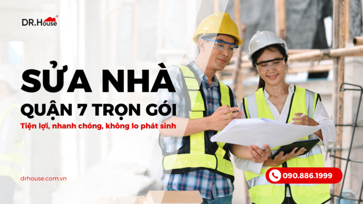 Sửa nhà quận 7 trọn gói – Tiện lợi, nhanh chóng, không lo phát sinh