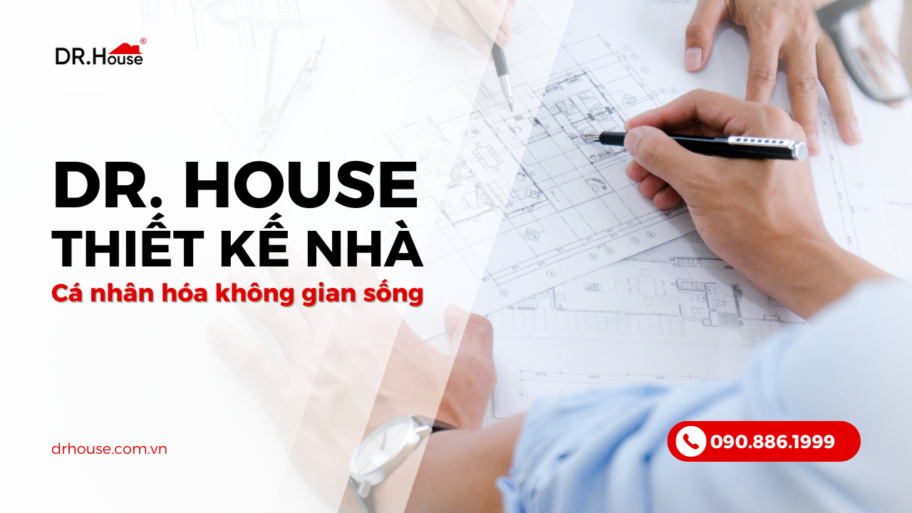 Thiết kế nhà Dr. House – Cá nhân hóa không gian sống theo phong cách của bạn
